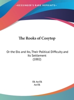 The Rooks Of Cosytop: Or The Eks And Iks, Their Political Difficulty And Its Settlement (1882) 1347040137 Book Cover