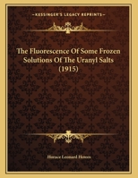 The Fluorescence Of Some Frozen Solutions Of The Uranyl Salts 1120881382 Book Cover