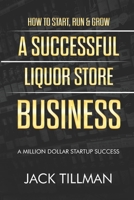 How to Start, Run & Grow a Successful Liquor Store Business: A Million Dollar Startup Guide to Success 1983726664 Book Cover
