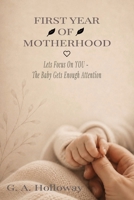 First Year of Motherhood: Lets Focus On YOU - The Baby Gets Enough Attention B0H1JQ1W2J Book Cover