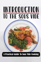 Introduction To The Sous Vide: A Practical Guide To Sous Vide Cooking: Cooking Sous Vide Recipes B09FS8D99H Book Cover