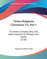Veritas Religionis Christianae V4, Part 1: Ex Genere, Conceptu, Ortu, Vita, Gestis, Mysteriis Ac Prodigiis Jesu Christi (1736) 1120950848 Book Cover