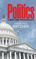 Politics: A New Look Presidentially 1514468832 Book Cover