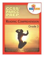 RISE & SHINE CCSS/PARCC PREP Reading Comprehension Grade 5 1497438349 Book Cover