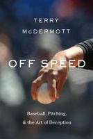 Off Speed: Baseball, Pitching, and the Art of Deception 0307741982 Book Cover