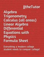 Algebra Trigonometry Calculus (All Areas) Linear Algebra Differential Equations with Physics Formula Sheet: Everything a Modern College Student Needs to Conquer College! 1549635484 Book Cover