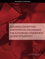 Exploring Encryption and Potential Mechanisms for Authorized Government Access to Plaintext: Proceedings of a Workshop 0309447402 Book Cover