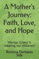 A Mother's Journey: Faith, Love, and Hope: Mental Illness is stealing our children! B0F8QQNYL6 Book Cover