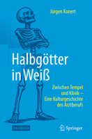 Halbgötter in Weiß - Zwischen Tempel und Klinik: Eine Kulturgeschichte des Arztberufs (German Edition) 3662743493 Book Cover