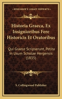 Historia Graeca, Ex Insignioribus Fere Historicis Et Oratoribus: Qui Graece Scripserunt, Petita In Usum Scholae Hergensis (1835) 1168477476 Book Cover