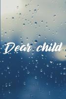Dear Child: Grief Journal - Grieving The Loss Of Child 1073735222 Book Cover