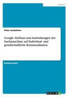 Google: Einfluss und Auswirkungen der Suchmaschine auf Individual- und gesellschaftliche Kommunikation 3656305609 Book Cover