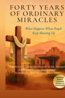 Forty Years of Ordinary Miracles: What Happens When People Keep Showing Up: The Story of Lutheran Church of the Servant's Faith, Friendship, and Service in Santa Fe, New Mexico Since 1984 B0GQYW84HX Book Cover