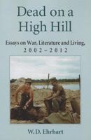 Dead on a High Hill: Essays on War, Literature and Living, 2002-2012 0786470399 Book Cover