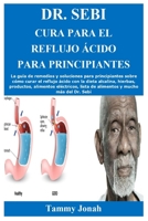 Dr. Sebi Cura para el reflujo �cido para principiantes: La gu�a de remedios y soluciones para principiantes sobre c�mo curar el reflujo �cido con la dieta alcalina, hierbas, productos, alimentos el�ct B08YQMBZ1Z Book Cover