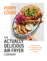 Poppy Cooks: The Actually Delicious Air Fryer Cookbook 0525612947 Book Cover