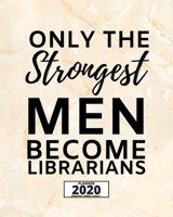 Only The Strongest Men Become Librarians: 2020 Planner For Librarian, 1-Year Daily, Weekly And Monthly Organizer With Calendar, Appreciation Gift For Librarians (8 x 10) 167357808X Book Cover