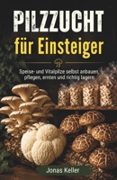 Pilzzucht für Einsteiger: Speise- und Vitalpilze selbst anbauen, pflegen, ernten und richtig lagern (German Edition) B0HH9XP6H2 Book Cover