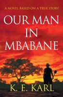 Our Man in Mbabane: A Novel Based on a True Story B0BNP7HNNV Book Cover