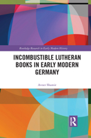 Incombustible Lutheran Books in Early Modern Germany 1032093919 Book Cover