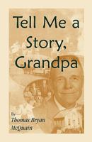 Tell Me a Story Grandpa: West Virginia Stories About Farm Life, One-Room Schools, Logging, Hunting, Civil War 0788446835 Book Cover