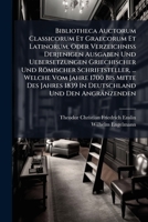 Bibliotheca Auctorum Classicorum Et Graecorum Et Latinorum, Oder Verzeichniss Derjenigen Ausgaben Und Uebersetzungen Griechischer Und Römischer ... 1839 In Deutschland Und Den Angränzenden... 1247358925 Book Cover