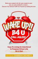 Wake Up B4 U Fall Asleep: Keys To Living An Intentional & Purpose Driven Life B4 U Die! B0DVGPNJHS Book Cover