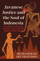 JAVANESE JUSTICE AND THE SOUL OF INDONESIA A Lawyer's Guide to Culture, Law, and the Hopes of His Nation B0FL3SK4TB Book Cover