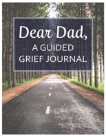 Dear Dad, A Guided Grief Journal: A Book With Writing Prompts for a son or daughter to express their daily feelings of losing a Father 108901709X Book Cover