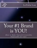 Your #1 Brand is YOU! [How to Be Irresistibly Employable] 1484869354 Book Cover