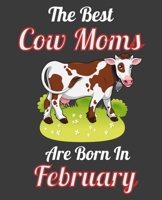 The Best Cow Moms Are Born In February: This Awesome Cow Notebook Journal Cute Themed Gift Idea For Cow Lover, Farmer, Rancher. Make it as Birthday ... Aunt Sisters. To Use in School Home or Office 1675129843 Book Cover