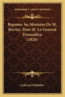 Reponse Au Memoire De M. Berrier, Pour M. Le General Donnadieu (1820) 1160236968 Book Cover
