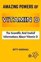 Amazing Powers of Vitamin D: The Scientific And Useful Informations About Vitamin D B0CLLFPJQJ Book Cover