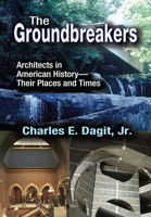 The Groundbreakers: Architects in American History - Their Places and Times 1032923822 Book Cover