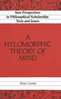 A Hylomorphic Theory of Mind (New Perspectives in Philosophical Scholarship:  Texts and Issues) 0820415456 Book Cover