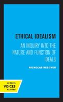 Ethical Idealism: An Inquiry into the Nature and Function of Ideals 0520078888 Book Cover