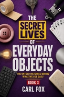 The Secret Lives of Everyday Objects: The Untold Histories Behind What We Use Daily Book 3: Reveal The Astonishing Hidden History of Objects All ... Secret Lives of Everyday Objects" Series!) B0F8HTQBLT Book Cover