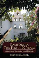 California, the First 100 Years: Padre Serra to Statehood & the Golden Spike 1452011761 Book Cover