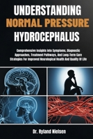 UNDERSTANDING NORMAL PRESSURE HYDROCEPHALUS: Comprehensive Insights Into Symptoms, Diagnostic Approaches, Treatment Pathways, And Long-Term Care ... Neurological Health And Quality Of Life B0FRYXLCZW Book Cover