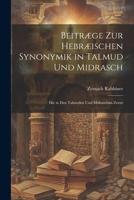 Beitræge zur hebræischen Synonymik in Talmud und Midrasch: Die in den Talmuden und Midraschim zerstr 1021420859 Book Cover