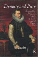 Dynasty and Piety: Archduke Albert (1598-1621) and Habsburg Political Culture in an Age of Religious Wars 1138118486 Book Cover