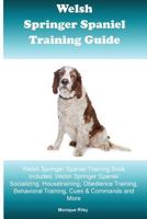 Welsh Springer Spaniel Training Guide Welsh Springer Spaniel Training Book Includes: Welsh Springer Spaniel Socializing, Housetraining, Obedience Training, Behavioral Training, Cues & Commands and Mor 1522913408 Book Cover