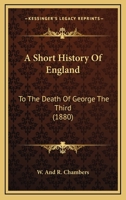 A Short History Of England: To The Death Of George The Third 1437467261 Book Cover