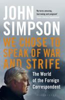 We Chose to Speak of War and Strife: The World of the Foreign Correspondent 1408872226 Book Cover
