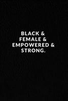 Black & Female & Empowered & Strong.: Lined Notebook, African American Gag Gift, Black Pride Notebook, Black History Month Journal, Melanin Diary, Motivational Quote Notebook. 120 Pages. Size-6 in x 9 1671346610 Book Cover