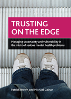 Trusting on the Edge: Managing Uncertainty and Vulnerability in the Midst of Serious Mental Health Problems 1847428894 Book Cover