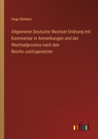 Allgemeine Deutsche Wechsel-Ordnung mit Kommentar in Anmerkungen und der Wechselprozess nach den Reichs-Justizgesetzen 3368485903 Book Cover
