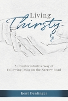 Living Thirsty: A Counterintuitive Way of Following Jesus on the Narrow Road B0F2J6YZL3 Book Cover