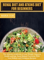 Renal Diet For Beginners & Atkins Diet: The ultimate cookbook to Lose Weight, Improve Health and Life, Boost Kidney Functions With Low Sodium and Potassium Recipes 1803063394 Book Cover