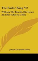 The Sailor King: William the Fourth, His Court and His Subjects; Volume II 1164915096 Book Cover
